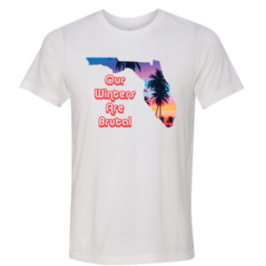 Florida - Our Winters Are Brutal Tee