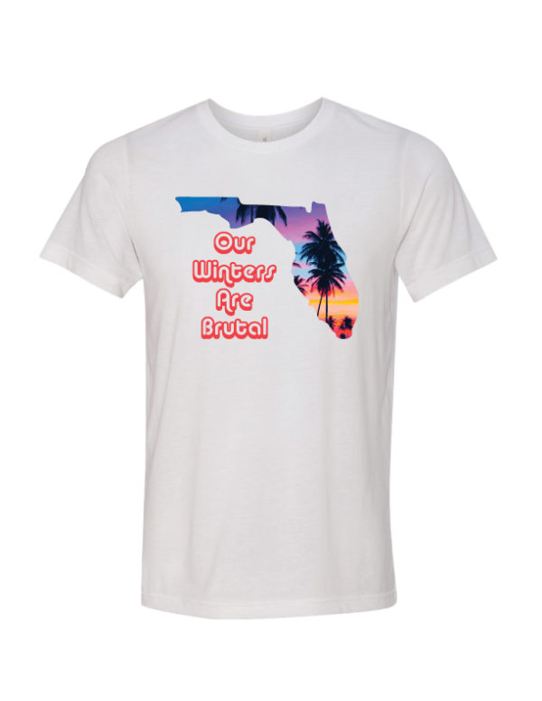 Florida - Our Winters Are Brutal Tee